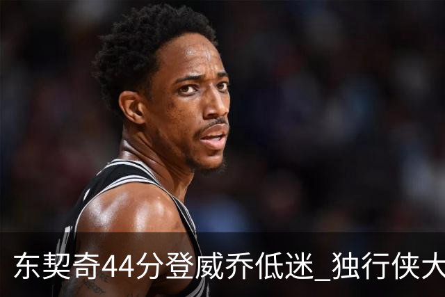 东契奇44分登威乔低迷 独行侠大胜送快船4连败